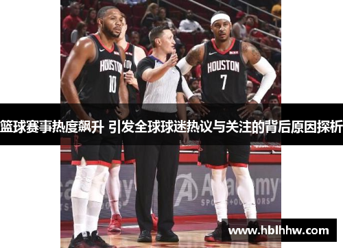 篮球赛事热度飙升 引发全球球迷热议与关注的背后原因探析