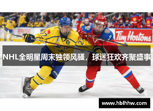 NHL全明星周末独领风骚，球迷狂欢齐聚盛事