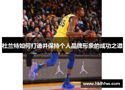 杜兰特如何打造并保持个人品牌形象的成功之道