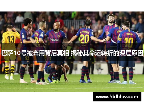 巴萨10号被弃用背后真相 揭秘其命运转折的深层原因