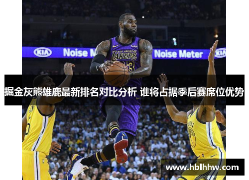 掘金灰熊雄鹿最新排名对比分析 谁将占据季后赛席位优势