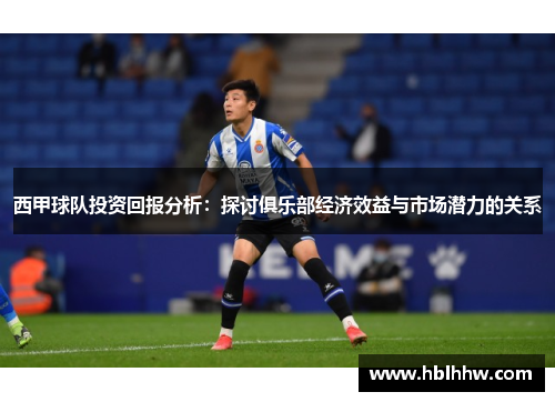 西甲球队投资回报分析：探讨俱乐部经济效益与市场潜力的关系
