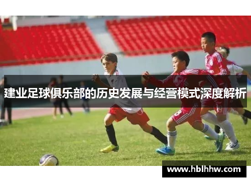 建业足球俱乐部的历史发展与经营模式深度解析